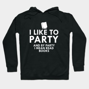 Book Reader - I like to party and by party I mean read books Hoodie